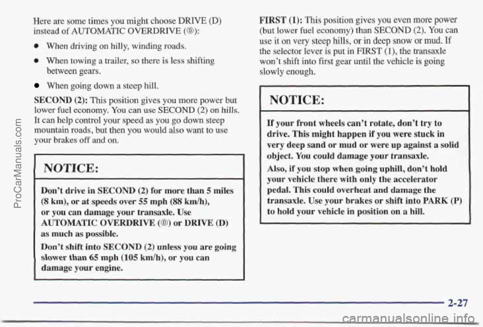 PONTIAC BONNEVILLE 1997 Owners Manual Here are some times you might choose DRIVE (D)
instead of AUTOMATIC OVERDRIVE (@):
0 When driving on hilly, winding roads.
0 When towing a trailer, so there is less shifting
between gears.
Wh PONTIAC BONNEVILLE 1997 Owners Manual Here are some times you might choose DRIVE (D)
instead of AUTOMATIC OVERDRIVE (@):
0 When driving on hilly, winding roads.
0 When towing a trailer, so there is less shifting
between gears.
Wh