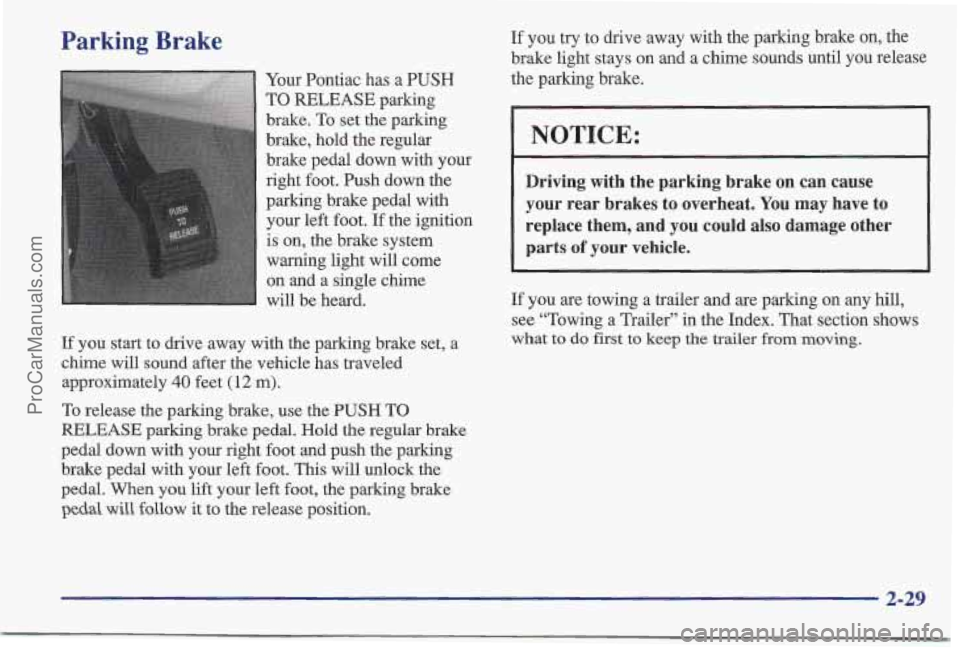 PONTIAC BONNEVILLE 1997 Owners Manual Parking Brake
Your Pontiac has a PUSH
TO RELEASE parking
brake.
To set the parking
brake, hold the regular
brake pedal down with your
right foot. Push down the
parking brake pedal with
y PONTIAC BONNEVILLE 1997 Owners Manual Parking Brake
Your Pontiac has a PUSH
TO RELEASE parking
brake.
To set the parking
brake, hold the regular
brake pedal down with your
right foot. Push down the
parking brake pedal with
y