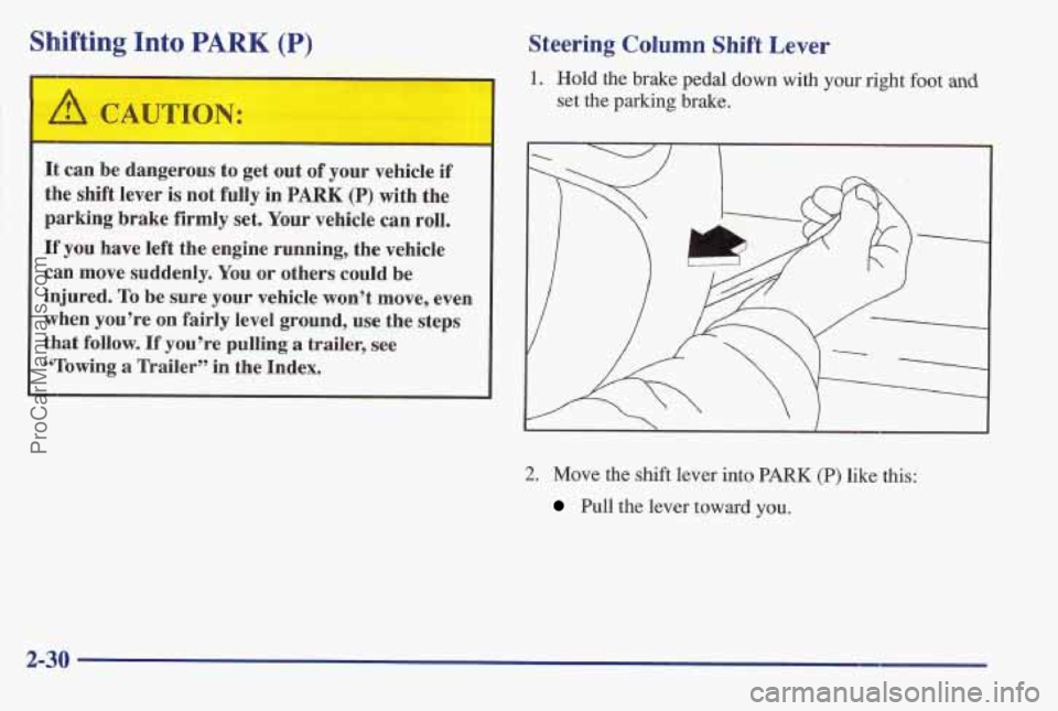 PONTIAC BONNEVILLE 1997  Owners Manual Shifting Into PARK (P) 
I- 
It can  be dangerous to get out of your  vehicle  if 
the shift lever  is not fully  in PARK (P) with  the 
parking  brake  firmly  set. Your  vehicle  can roll. 
If you ha