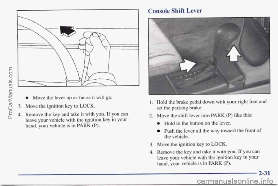 PONTIAC BONNEVILLE 1997  Owners Manual 0 Move the lever up as far as it will go. 
3. Move the ignition key to LOCK. 
4. Remove the key and take  it with  you. If you can 
leave  your vehicle with  the ignition key in  your 
hand, your vehi