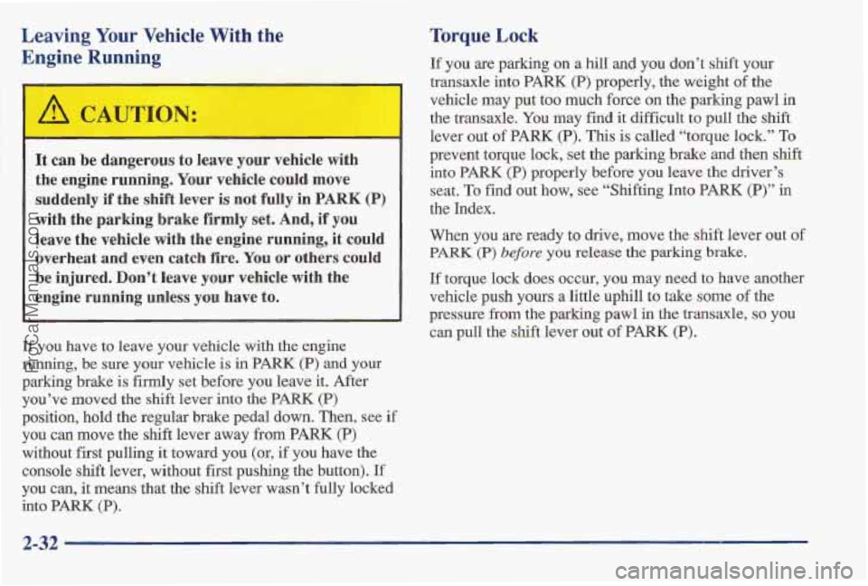 PONTIAC BONNEVILLE 1997 Owners Manual Leaving Your Vehicle With the
Engine Running
It can be ldangerous to leave your vehicle with
the engine running. Your vehicle could
move
sudldenly if the shift lever is not fully in PONTIAC BONNEVILLE 1997 Owners Manual Leaving Your Vehicle With the
Engine Running
It can be ldangerous to leave your vehicle with
the engine running. Your vehicle could
move
sudldenly if the shift lever is not fully in