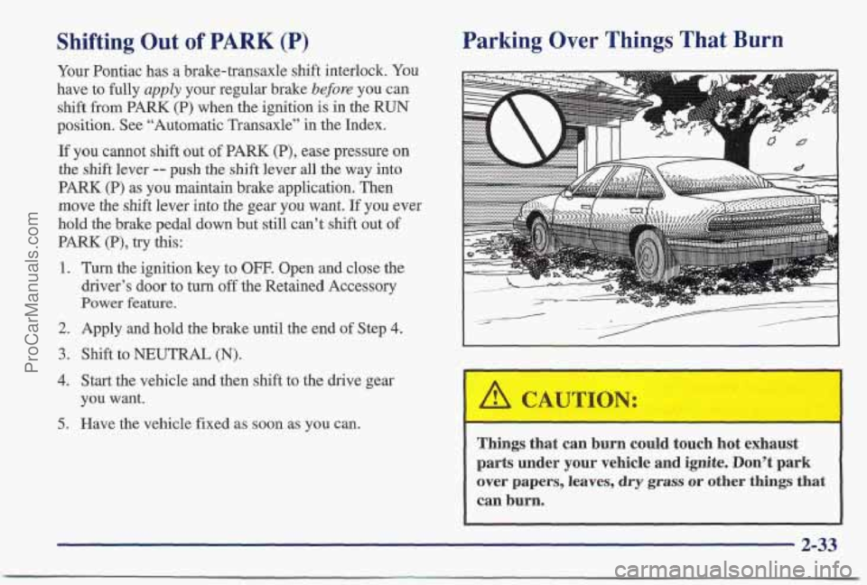PONTIAC BONNEVILLE 1997 Owners Manual Shifting Out of PARK (P)
Your Pontiac has a brake-transaxle shift interlock. You
have to fully
apply your regular brake before you can
shift from PARK (P) when the ignition
is in t PONTIAC BONNEVILLE 1997 Owners Manual Shifting Out of PARK (P)
Your Pontiac has a brake-transaxle shift interlock. You
have to fully
apply your regular brake before you can
shift from PARK (P) when the ignition
is in t