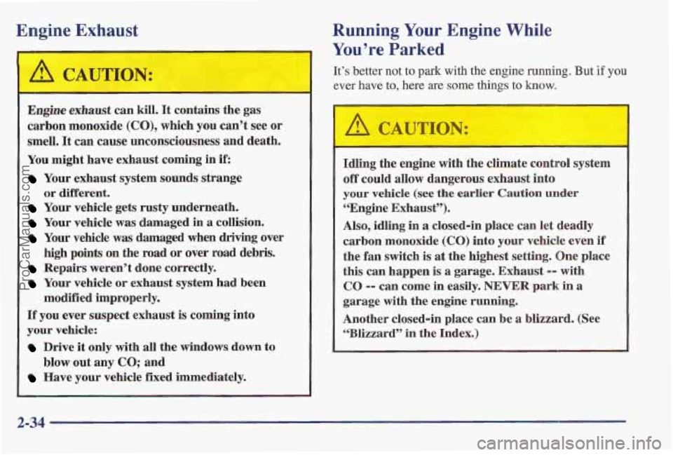PONTIAC BONNEVILLE 1997 Owners Manual Engine Exhaust
-
I A CAUTION:
- - -
Engine exhaust can kill. It contains the gas
carbon monoxide
(CO), which you can’t see or
smell.
It can cause unco~~sciousness and death.
You m PONTIAC BONNEVILLE 1997 Owners Manual Engine Exhaust
-
I A CAUTION:
- - -
Engine exhaust can kill. It contains the gas
carbon monoxide
(CO), which you can’t see or
smell.
It can cause unco~~sciousness and death.
You m