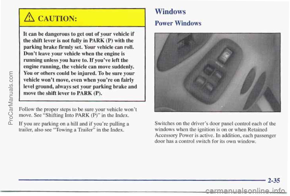 PONTIAC BONNEVILLE 1997  Owners Manual It can  be  dangerous  to  get  out  of your  vehicle  if 
the  shift  lever  is not  fully  in 
PARK (P) with  the 
parking  brake  firmly  set. Your  vehicle  can  roll. 
Don’t  leave your vehicle