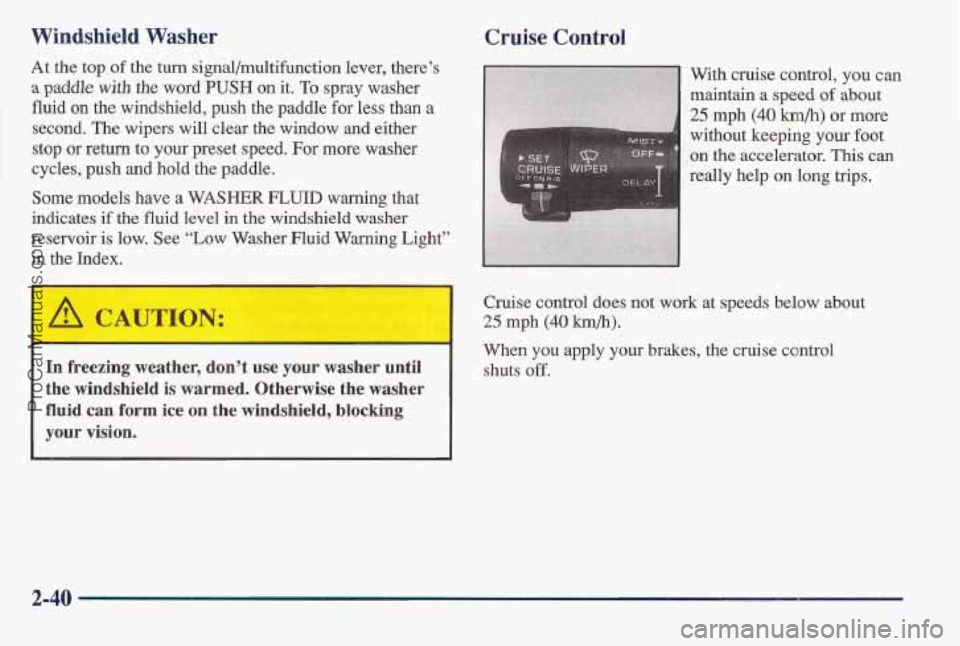 PONTIAC BONNEVILLE 1997  Owners Manual Windshield  Washer Cruise  Control 
At the top of the turn signal/multifunction lever,  there’s 
a paddle with the  word PUSH on it. To spray washer 
fluid  on  the windshield,  push the paddle for 