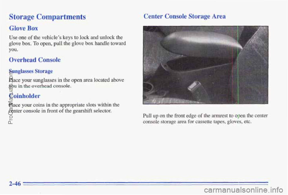 PONTIAC GRAND-AM 1996  Owners Manual Storage Compartments 
Glove Box 
Use one of the vehicle’s keys to lock and  unlock  the 
glove 
box. To open, pull the glove box handle toward 
you. 
Overhead Console 
Sunglasses Storage 
Place your