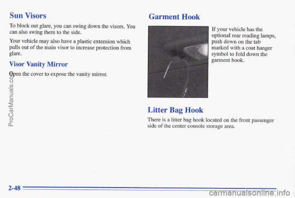 PONTIAC GRAND-AM 1996  Owners Manual Sun Visors 
To bldck  out  glare, you can swing down the  visors. You 
can also swing  them  to  the  side. 
Your  vehicle  may  also  have a  plastic  extension 
which 
pulls  out of the main visor  