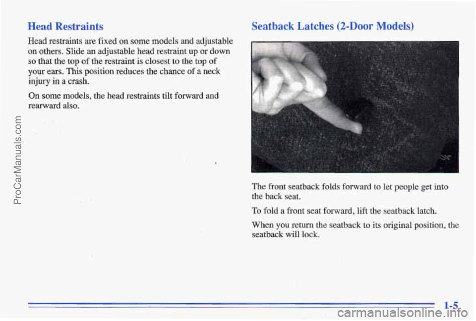 PONTIAC GRAND-AM 1996  Owners Manual Head  Restraints Seatback 
Latches (2-Door Models) 
Head  restraints  are  fixed  on some  models  and adjustable 
on  others.  Slide 
an adjustable  head  restraint  up or down 
so that  the  top of 