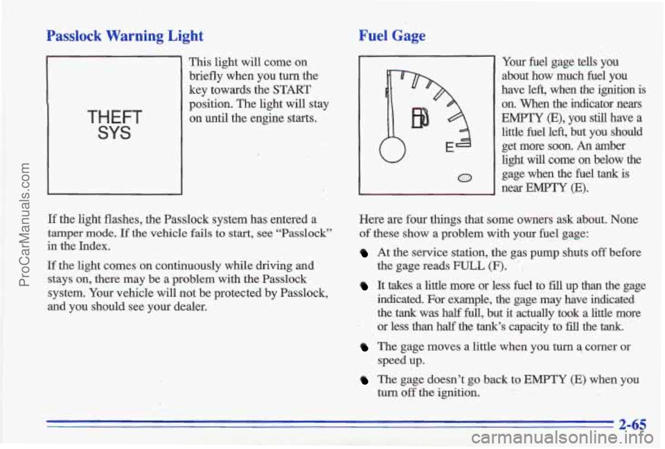 PONTIAC GRAND-AM 1996  Owners Manual Passlock Warning  Light Fuel Gage 
THEFT 
SYS 
This  light  will  come  on 
briefly  when  you  turn the 
key  towards  the  START 
position.  The light  will  stay 
on  until  the  engine  starts. 
W