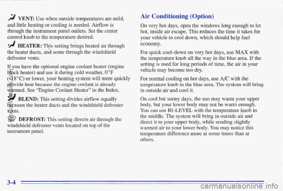 PONTIAC GRAND-AM 1996  Owners Manual rF/ VENT Use  when  outside  temperatures  are  mild, 
and  little  heating  or cooling  is needed.  Airflow  is 
through  the  instrument  panel  outlets.  Set  the  center 
control 
knob to  the  te