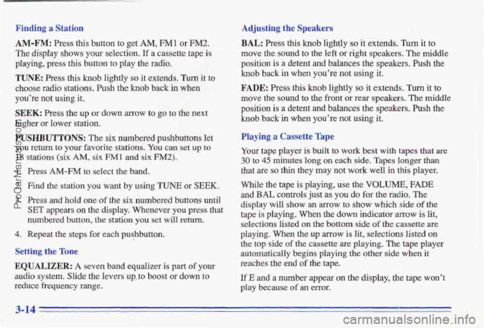 PONTIAC GRAND-AM 1996  Owners Manual Finding  a  Station  Adjusting,  the  Speakers 
AM-FM: Press  this  button  to  get AM, FM1 or FM2. 
The display shows  your  selection. If a cassette  tape is 
playing,  press  this  button  to play 