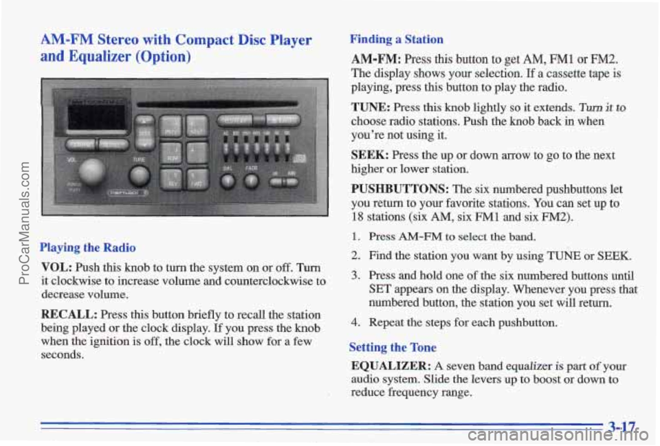 PONTIAC GRAND-AM 1996  Owners Manual AM-FM Stereo  with  Compact  Disc  Player 
and  Equalizer  (Option) 
Playing the  Radio 
VOL: Push  this  knob  to turn the  system  on  or off. Turn 
it  clockwise  to  increase  volume  and  counter