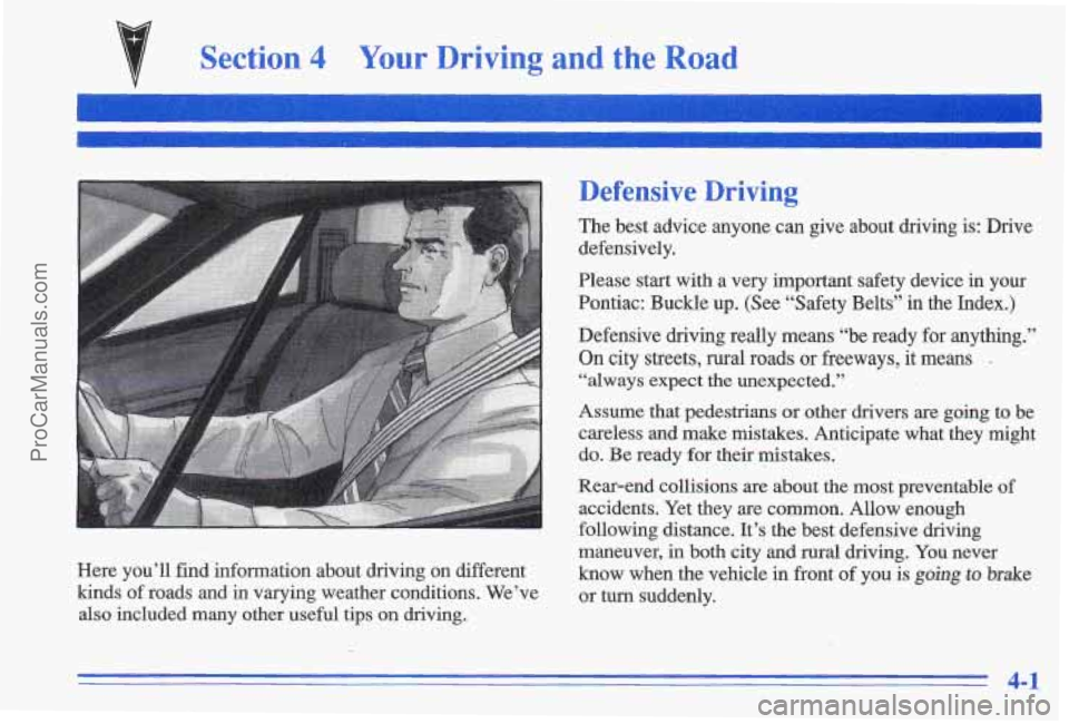 PONTIAC GRAND-AM 1996  Owners Manual Section 4 Your Driving and the Road 
Here  you’ll find information  about  driving  on  different 
kinds  of roads  and  in  varying  weather  conditions.  We’ve 
also  included  many  other  usef