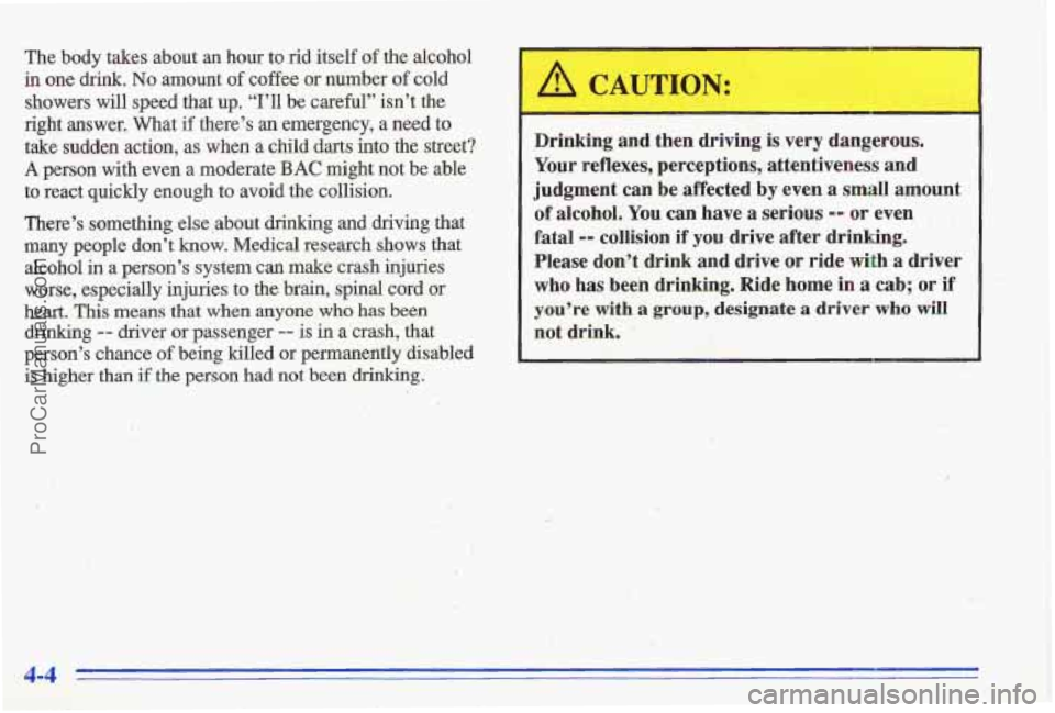 PONTIAC GRAND-AM 1996  Owners Manual The body takes  about an hour  to rid itself of the  alcohol 
in one drink. No amount of coffee or number of  cold 
showers  will  speed  that up. “I’ll  be  careful”  isn’t  the 
right answer