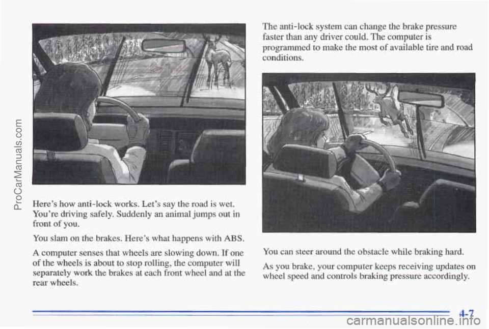 PONTIAC GRAND-AM 1996  Owners Manual The anti-lock  system  can  change the  brake  pressure 
faster  than  any  driver 
could. The  computer is 
programmed  to make  the  most of available  tire  and road 
conditions. 
Here’s  how  an