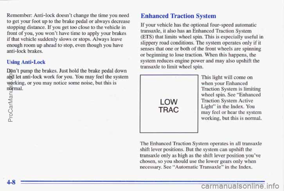 PONTIAC GRAND-AM 1996  Owners Manual Remember:  Anti-lock  doesn’t change the  time  you  need 
to  get  your  foot up  to  the  brake  pedal  or  always  decrease 
stopping  distance. 
If you get  too  close to  the  vehicle in 
front