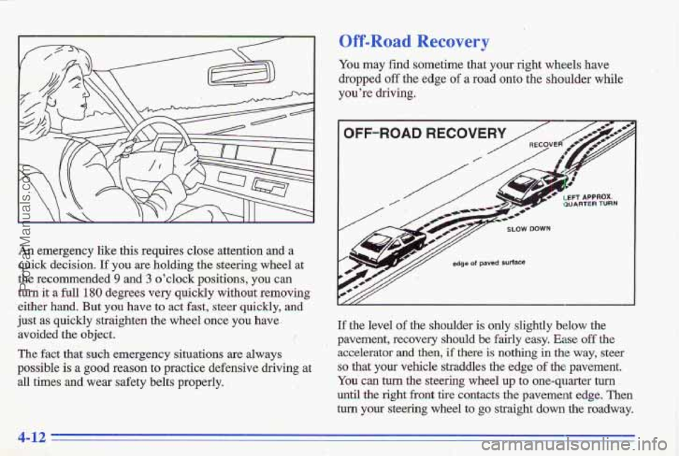 PONTIAC GRAND-AM 1996  Owners Manual An emergency  like  this  requires  close  attention  and  a 
quick  decision. 
If you are  holding the steering  wheel at 
the  recommended 9 and 3 oclock  positions,  you can 
turn it a full 180 d
