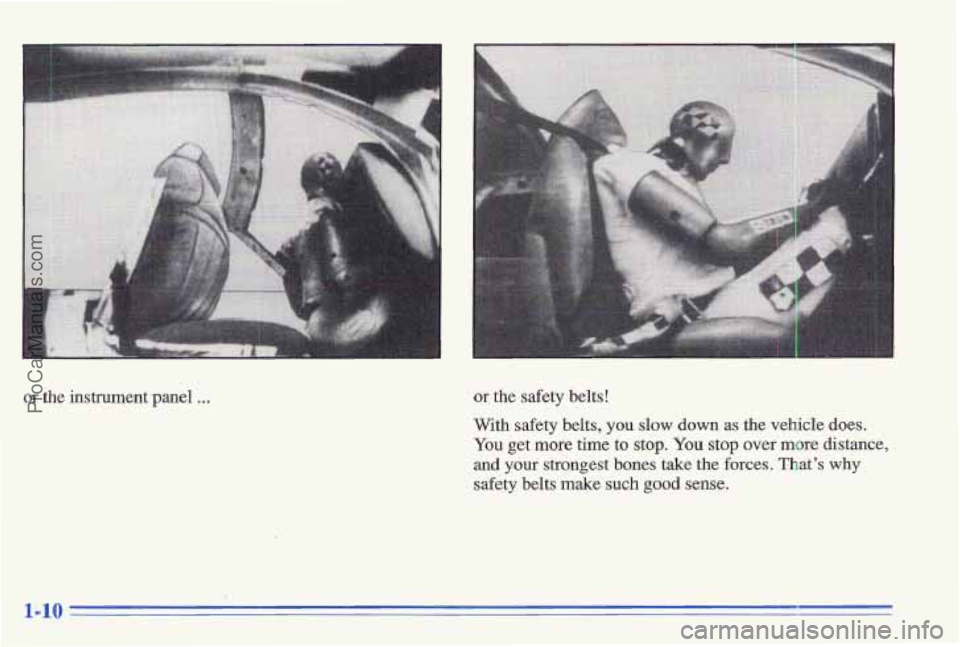 PONTIAC GRAND-AM 1996  Owners Manual L 
or  the  instrument  panel ... or the  safety  belts! 
With  safety  belts, 
you slow down as the  vehicle  does. 
You get  more  time  to  stop. You stop over more distance, 
and  your  strongest 