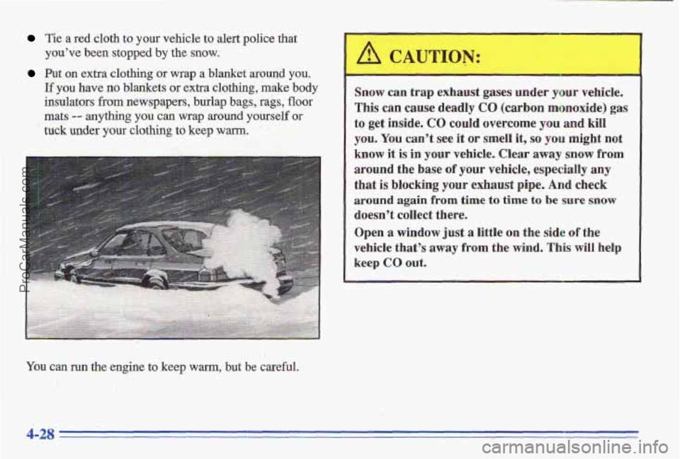 PONTIAC GRAND-AM 1996  Owners Manual Tie a red  cloth to your  vehicle to alert police  that 
you’ve been  stopped by the  snow. 
Put on extra  clothing or wrap a blanket  around  you. 
If you have no blankets or  extra  clothing, make