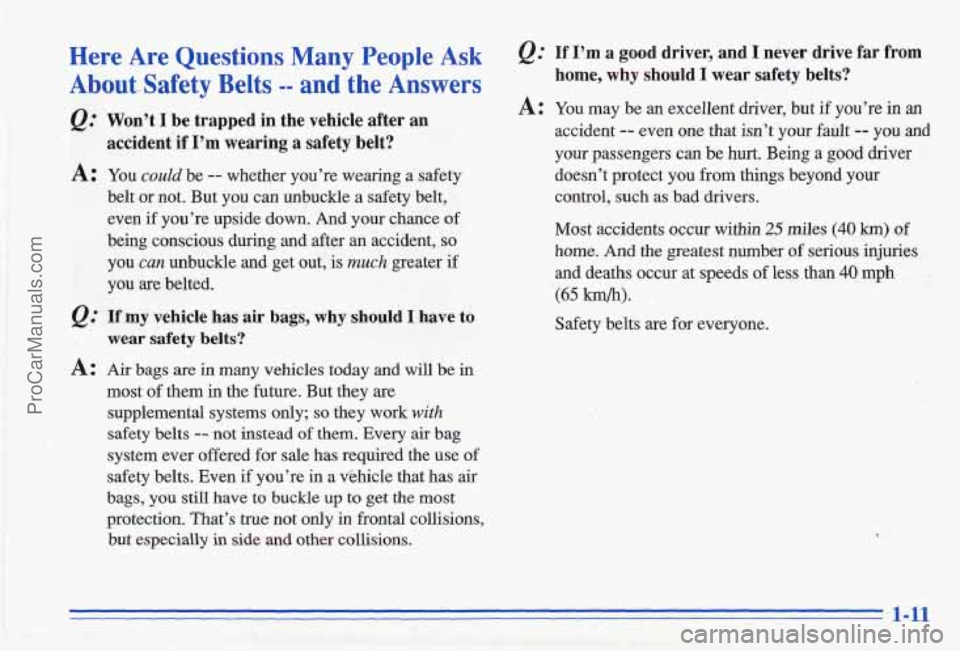 PONTIAC GRAND-AM 1996  Owners Manual Here Are Questions Many People Ask If  I’m a good driver,  and I never  drive  far  from 
Aboutsafety  Belts -- and the Answers home,  why  should  I  wear  safety  belts? 
A: 
Q.: 
A: 
Won’t  I b