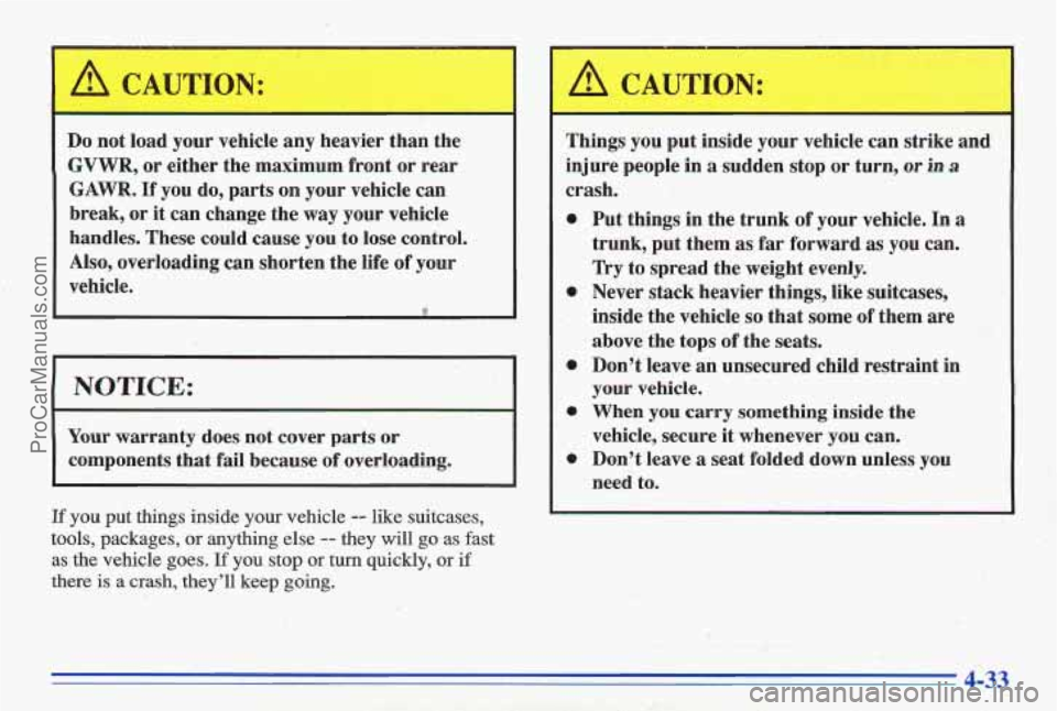 PONTIAC GRAND-AM 1996  Owners Manual Do not  load  your  vehicle  any heavier  than the 
GVWR, or  either  the maximum  front or rear 
GAWR. If you  do,  parts on your  vehicle  can 
break,  or  it  can  change the way  your  vehicle 
ha