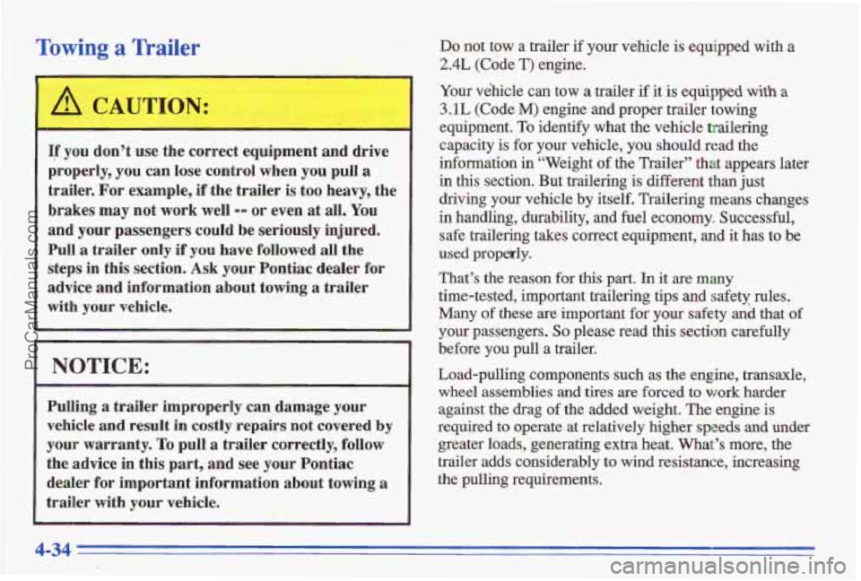 PONTIAC GRAND-AM 1996  Owners Manual Towing a Trailer 
A CAUTION: 
If you  dont use the  correct  equipment and drive 
properly,  you can lose  control  when 
you pull a 
trailer. For example,  if the  trailer  is too heavy, the 
brakes