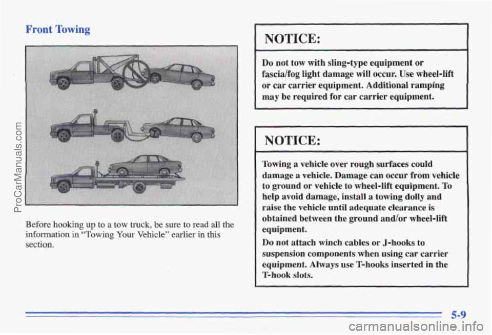 PONTIAC GRAND-AM 1996  Owners Manual Front Towing 
Before hooking up to a tow  truck, be sure to read all the 
information in  “Towing Your Vehicle”  earlier in this 
section. 
NOTICE: 
Do not  tow  with sling-type  equipment or 
fas