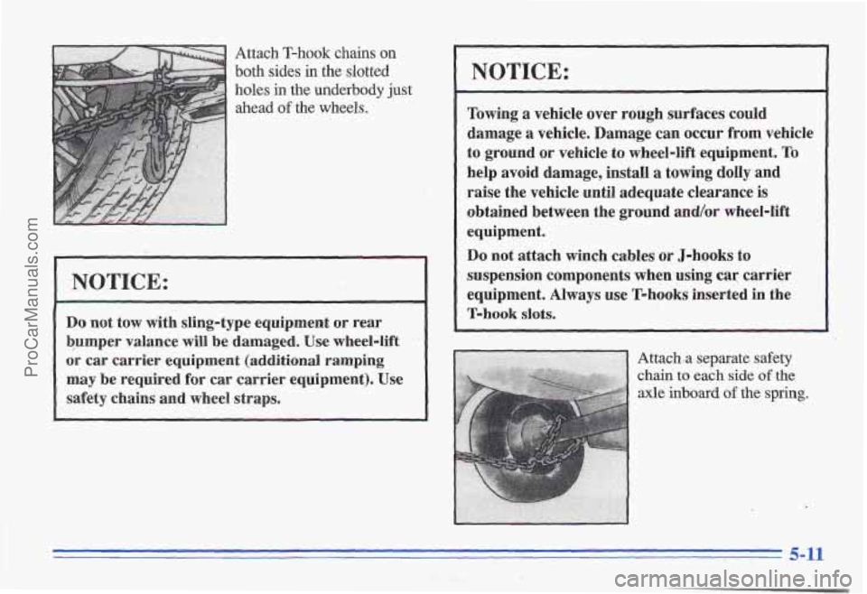 PONTIAC GRAND-AM 1996  Owners Manual Attach T-hook chains  on 
both sides in the  slotted 
holes 
in the  underbody  just 
ahead 
of the  wheels. 
NOTICE: 
Do not  tow  with sling-type  equipment or  rear 
bumper  valance will  be damage