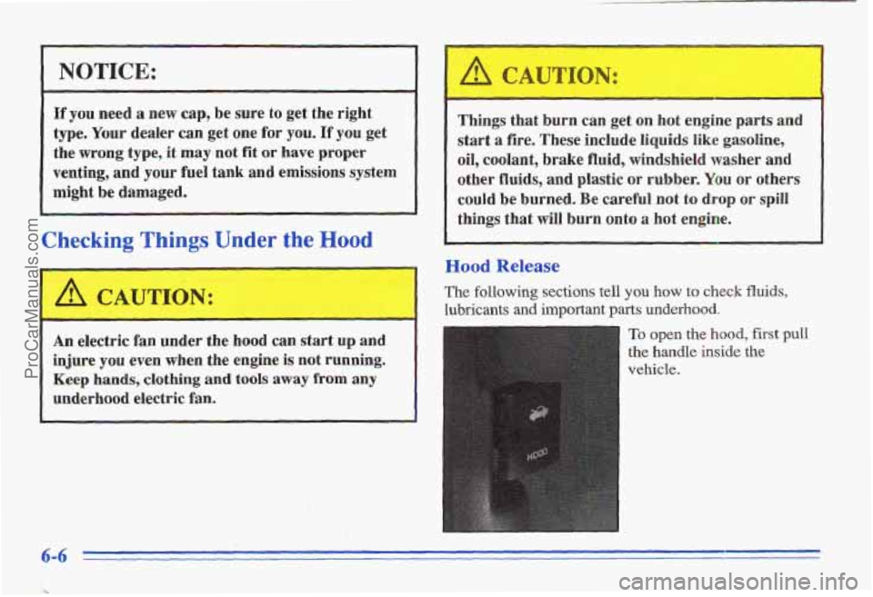 PONTIAC GRAND-AM 1996  Owners Manual NOTICE: 
If you need a new cap,  be sure to get  the  right 
type. 
Your dealer can get one  for you. If you get 
the  wrong type,  it may not fit or have proper 
venting, and your  fuel  tank  and  