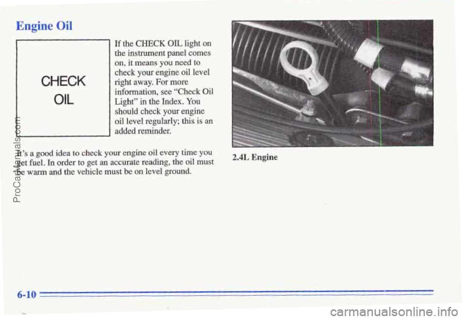 PONTIAC GRAND-AM 1996  Owners Manual Engine Oil 
CHECK 
OIL 
If the CHECK OIL light  on 
the  instrument 
panel comes 
on, 
it means you need to 
check  your  engine  oil level 
right away. For more 
information, 
see “Check  Oil 
Ligh
