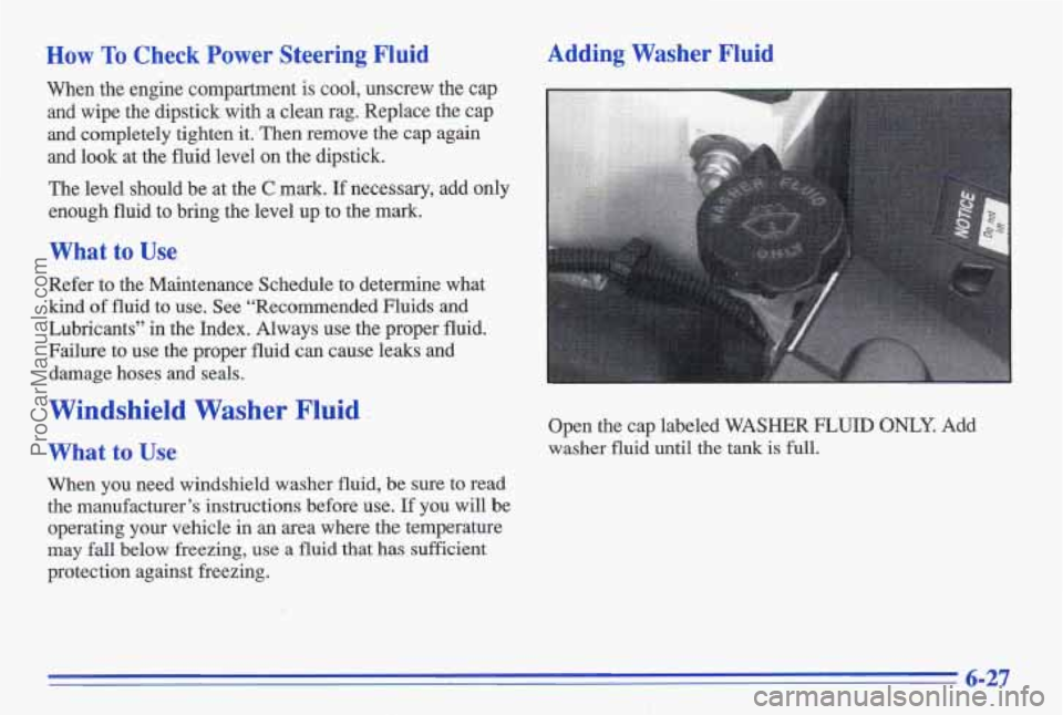 PONTIAC GRAND-AM 1996  Owners Manual Windshield  Washer Fluid - 
What to Use 
When you  need  windshield washer fluid,  be sure to read 
the  manufacturer’s instructions before use. 
If you  will  be 
operating your vehicle  in an area