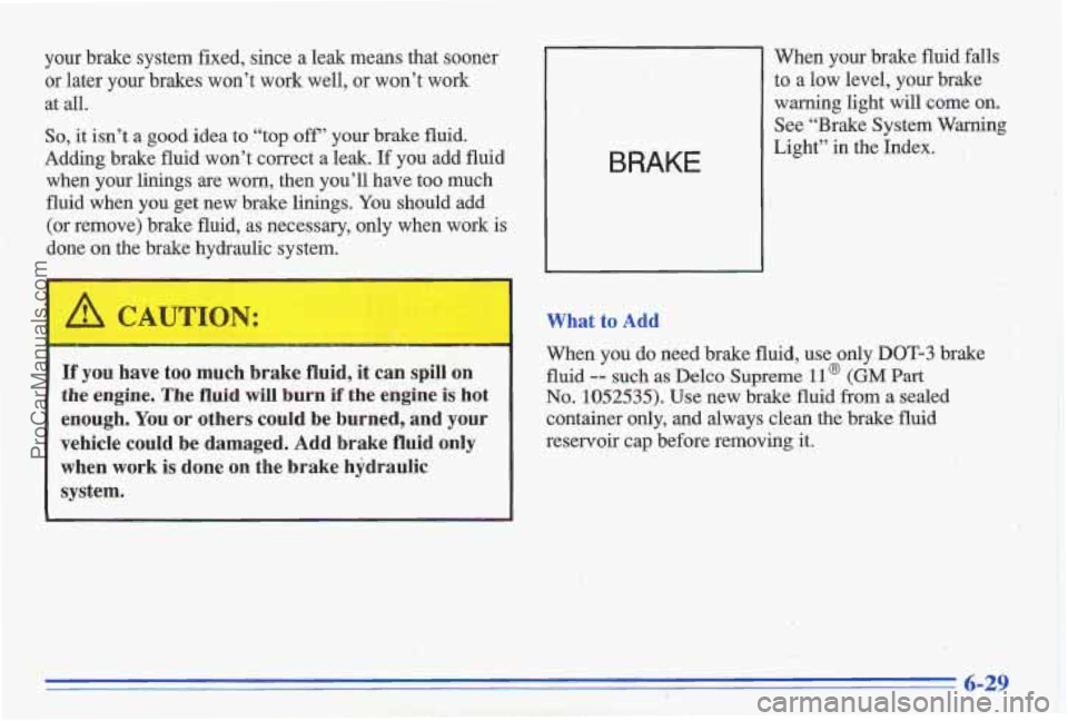 PONTIAC GRAND-AM 1996  Owners Manual your brake  system  fixed, since  a leak means that sooner 
or  later  your  brakes  won’t work well, 
or won’t  work 
at 
all. 
So, it isn’t  a good idea to “top off’ your  brake fluid. 
Ad