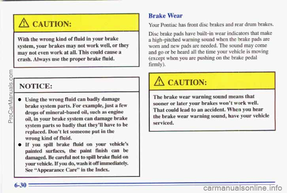 PONTIAC GRAND-AM 1996  Owners Manual With the wrong  kind,of  fluid in your  brake 
system,  your brakes 
may not work  well, or they 
may  not even  work 
at all, This  could  cause a 
crash.  Always  use the moper  brake  fluid. 
NOTIC