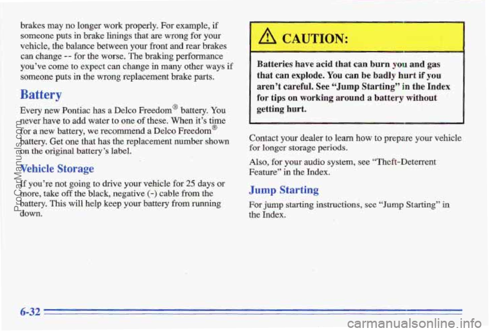 PONTIAC GRAND-AM 1996 Owners Manual brakes may no longer work properly. For example, if
someone puts in brake linings that are wrong for your
vehicle,
the balance between your front and rear brakes
can change -- for the PONTIAC GRAND-AM 1996 Owners Manual brakes may no longer work properly. For example, if
someone puts in brake linings that are wrong for your
vehicle,
the balance between your front and rear brakes
can change -- for the