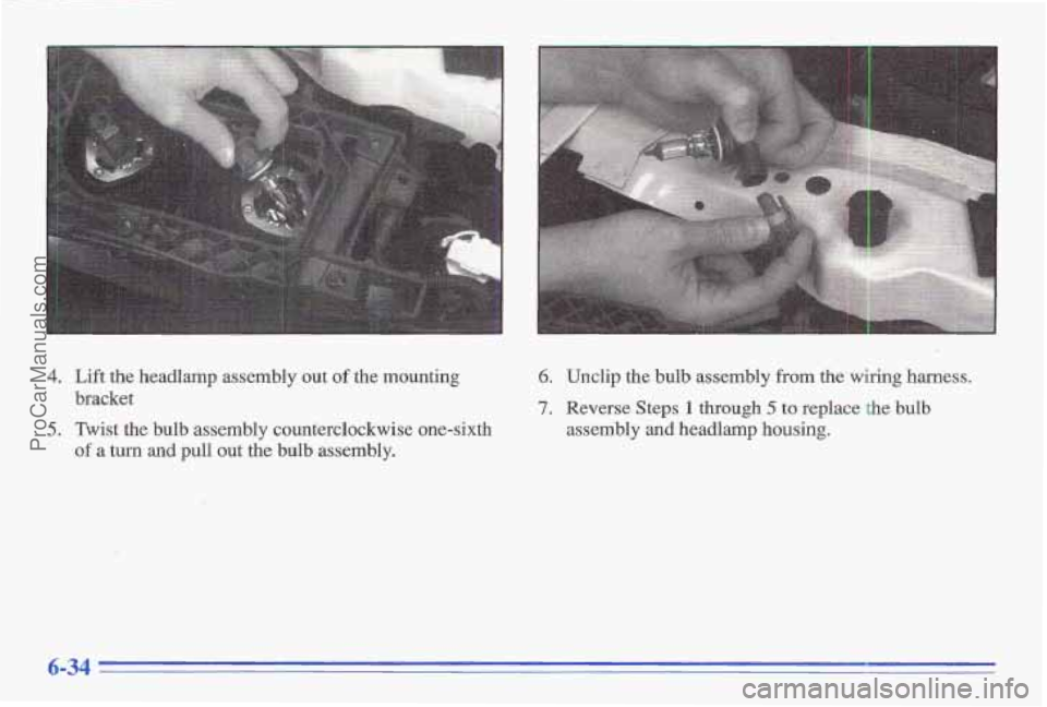 PONTIAC GRAND-AM 1996  Owners Manual 1 
4. Lift the headlamp  assembly  out of the mounting 
bracket 
5. Twist the bulb  assembly  counterclockwise  one-sixth 
of a turn and  pull out the  bulb  assembly. 
6. Unclip  the bulb assembly fr