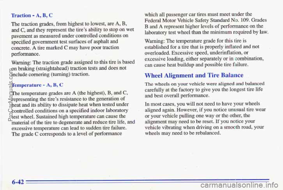 PONTIAC GRAND-AM 1996 Owners Manual Traction - A, B, C
The traction grades, from highest to lowest, are A, B,
and C, and they represent the tires ability to stop on wet
pavement as measured under controlled condit PONTIAC GRAND-AM 1996 Owners Manual Traction - A, B, C
The traction grades, from highest to lowest, are A, B,
and C, and they represent the tires ability to stop on wet
pavement as measured under controlled condit