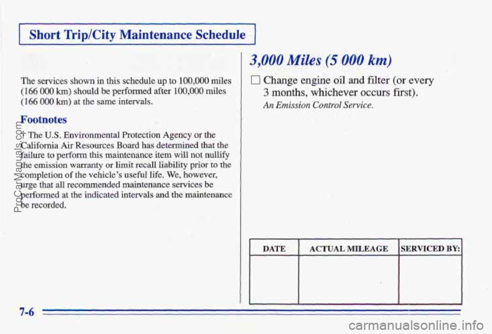 PONTIAC GRAND-AM 1996  Owners Manual The  services shown in this schedule  up to 100,000 miles 
(166 000 km) should be performed after 100,000 miles 
(166 000 km) at the  same  intervals. 
Footnotes 
The U.S. Environmental  Protection  