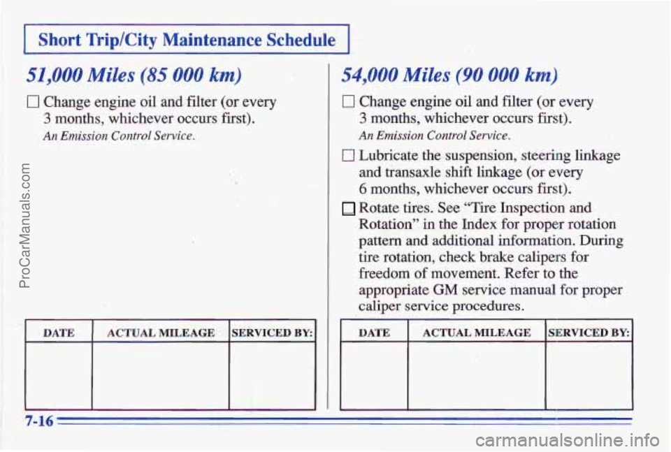 PONTIAC GRAND-AM 1996  Owners Manual I Short Trip/City’Maintenance Schedule‘ . I 
51,000 Miles (85 000 kmj 
0 Change engine oil and filter (or  every 
3 months,  whichever  occurs  first). 
An Emission Control Service. 
BATE ACTUAL M