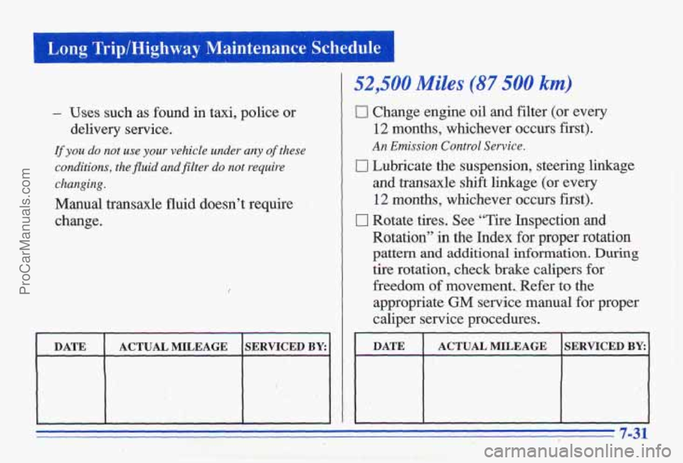 PONTIAC GRAND-AM 1996  Owners Manual Long Trip/Highway Maintenance Schedule 
- Uses such  as  found in taxi,  police  or 
If you do  not  use  your  vehicle under any of these 
conditions,  the fluid  and filter  do not  require 
changin