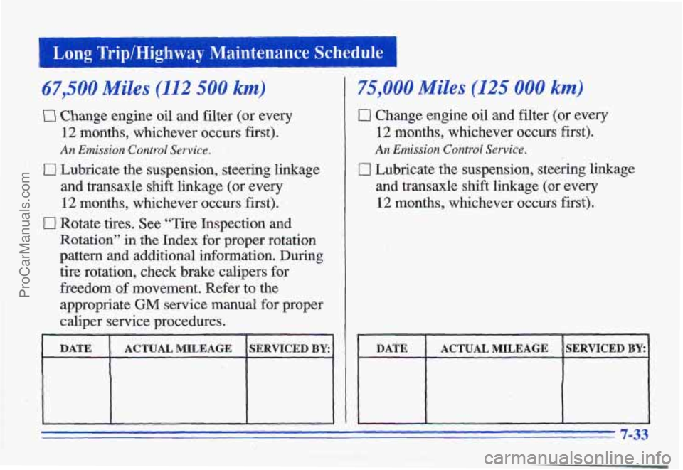 PONTIAC GRAND-AM 1996  Owners Manual .- 
Long TriplHighway Maintenance Schedule 1 
67,500 Miles (112 500 km) 
Ez1 Change engine oil and filter  (or  every 
12 months,  whichever  occurs first). 
An Emission Control  Service. 
0 Lubricate