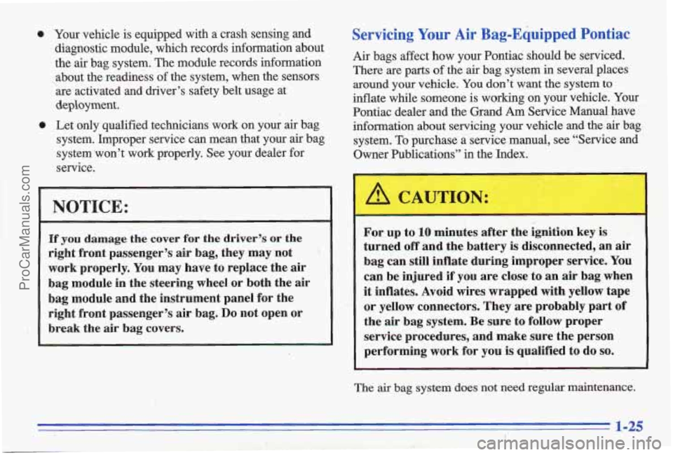 PONTIAC GRAND-AM 1996 Owners Manual 0
0
Your vehicle is equipped with a crash sensing and
diagnostic module, which records information about
the air bag system. The module records information
about the readiness PONTIAC GRAND-AM 1996 Owners Manual 0
0
Your vehicle is equipped with a crash sensing and
diagnostic module, which records information about
the air bag system. The module records information
about the readiness