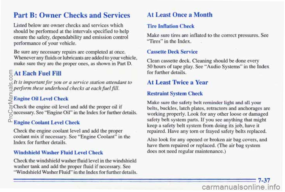 PONTIAC GRAND-AM 1996  Owners Manual Part B: Owner  Checks  and Services 
Listed  below  are  owner  checks  and  services  which should  be  performed  at  the  intervals, specified  to  help 
ensure  the safety,  dependability  and  em