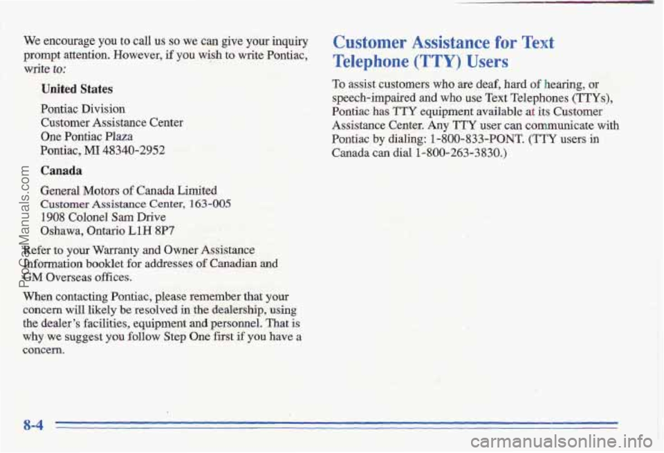 PONTIAC GRAND-AM 1996  Owners Manual We encourage you to  caIl us so we can  give  your  inquiry 
prompt  attention.  However,  if 
you wish  to write  Pontiac, 
write to: 
United States 
Pontiac  Division 
Customer  Assistance Center 
