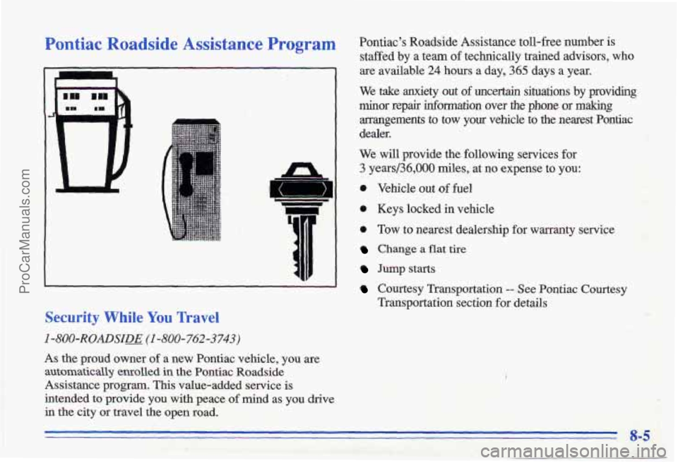 PONTIAC GRAND-AM 1996  Owners Manual Pontiac Roadside Assistance Program 
Security  While You  Travel 
I -800-ROADSIDD (I -800-762-3743) 
As the  proud  owner of a  new  Pontiac  vehicle,  you  are 
automatically enrolled in the Pontiac 