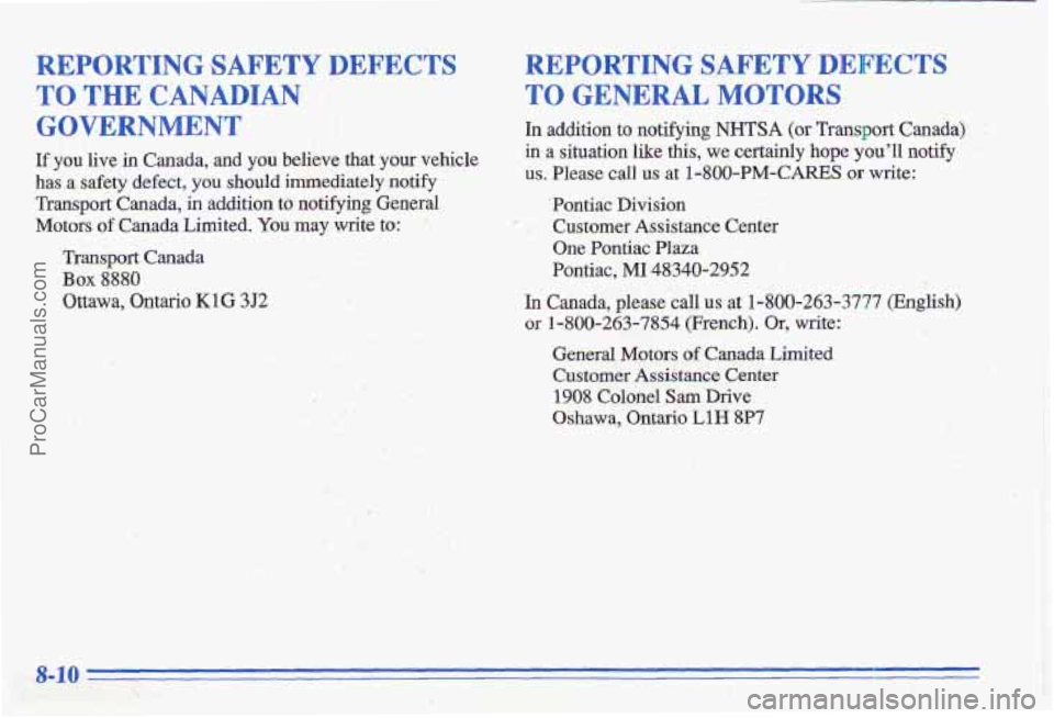 PONTIAC GRAND-AM 1996  Owners Manual REPORTING SAFETY DEFECTS REPORTING SAFETY DEFECTS 
TO THE CANADIAN TOGENERALMOTORS 
GOVERNMENT In addition to notifying NHTSA (or  Transport Canada) 
IT you live in Canada,  and you believe  that your
