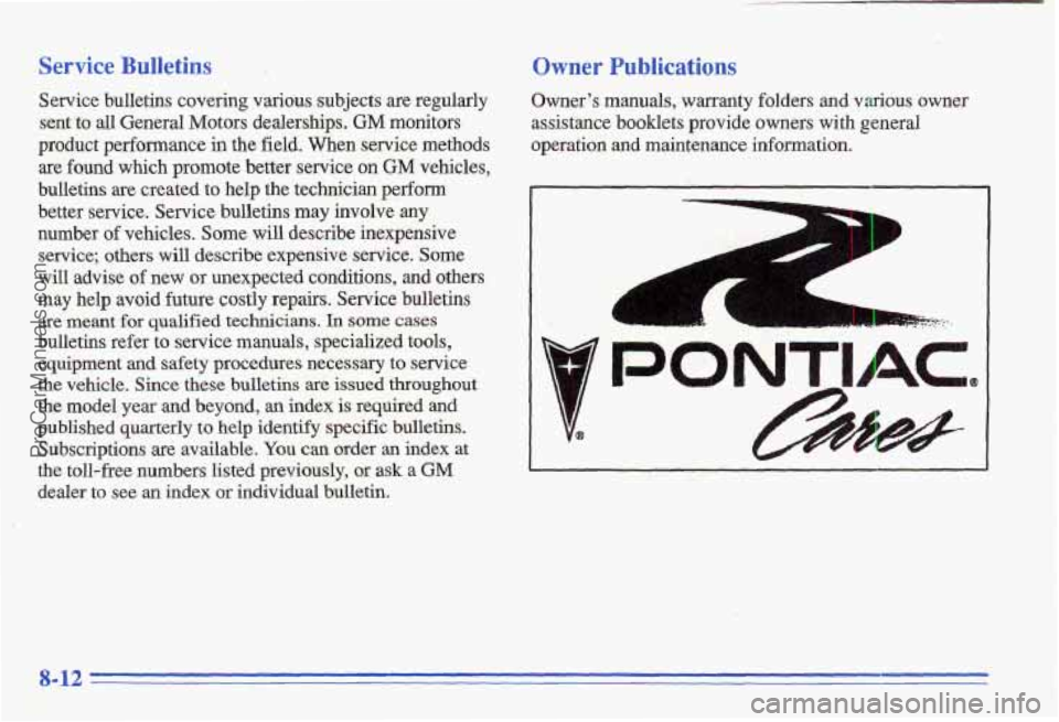 PONTIAC GRAND-AM 1996  Owners Manual Service Bulletins 
Service  bulletins  covering  various  subjects  are  regularly sent  to 
all General  Motors  dealerships. GM monitors 
product  performance 
in the  field.  When  service methods 