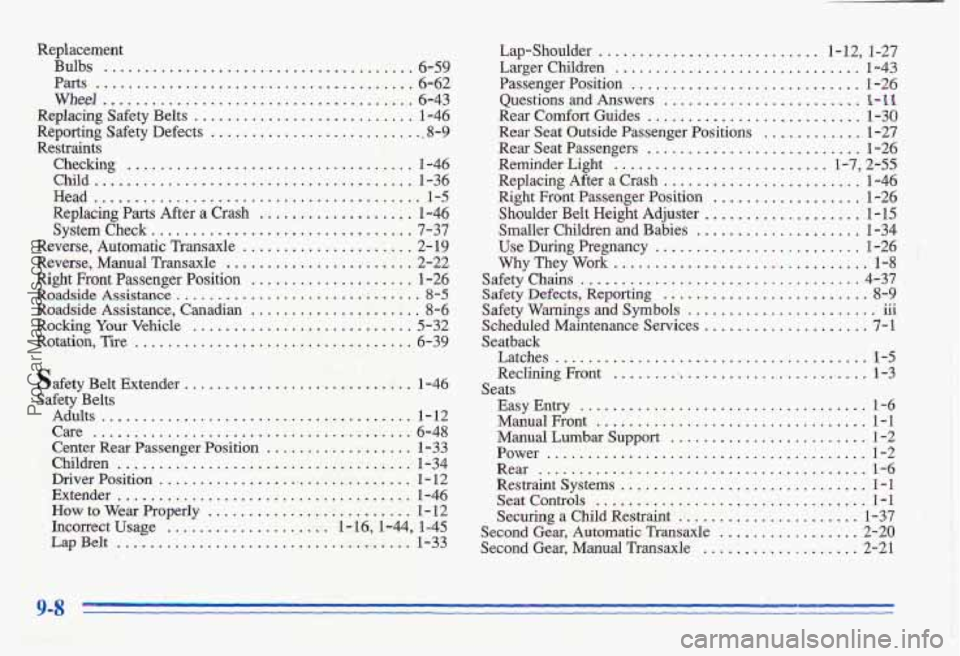 PONTIAC GRAND-AM 1996  Owners Manual Replacement Bulbs 
....................................... 6-59 
Parts ....................................... 6-62 
wheel ...................................... 6-43 
Replacing  Safety  Belts 
......