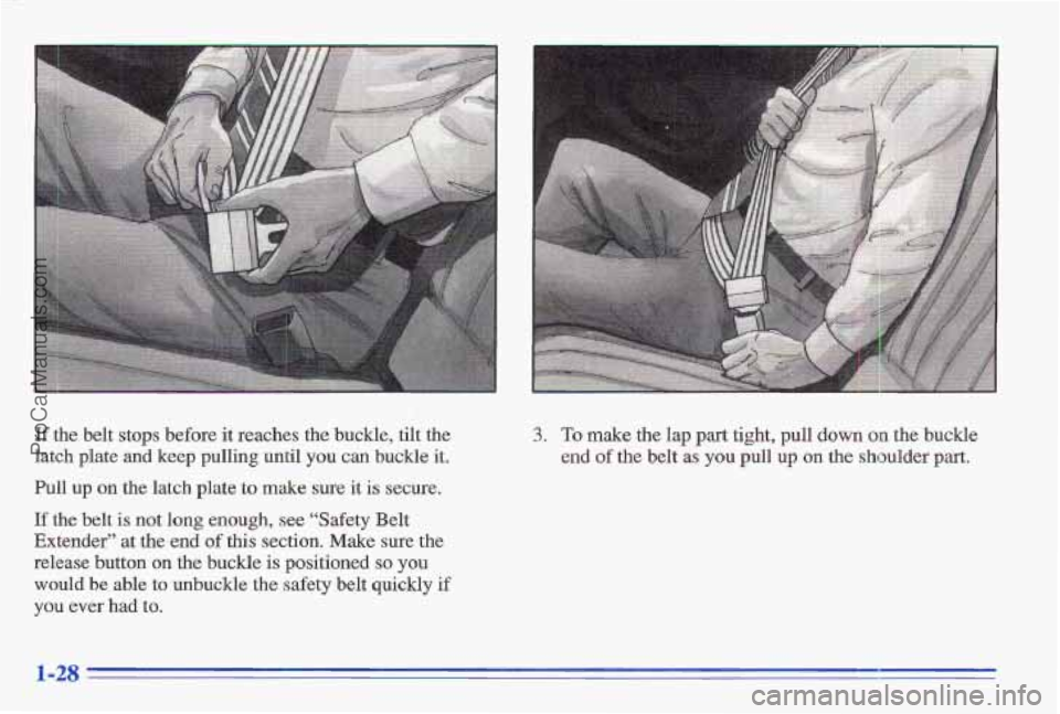 PONTIAC GRAND-AM 1996  Owners Manual If the  belt  stops  before it reaches  the  buckle,  tilt  the 
latch  plate  and keep  pulling  until 
you can buckle  it. 
Pull  up 
on the  latch  plate  to make sure  it is secure. 
If the belt i
