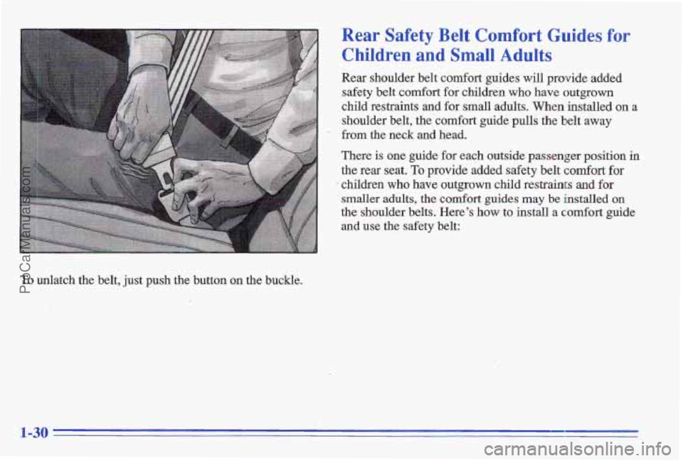 PONTIAC GRAND-AM 1996  Owners Manual To unlatch  the  belt, just push  the  button on the buckle. 
Rear Safety Belt Comfort Guides for 
Children and Small Adults 
Rear  shoulder  belt  comfort  guides will provide  added 
safety  belt 
c
