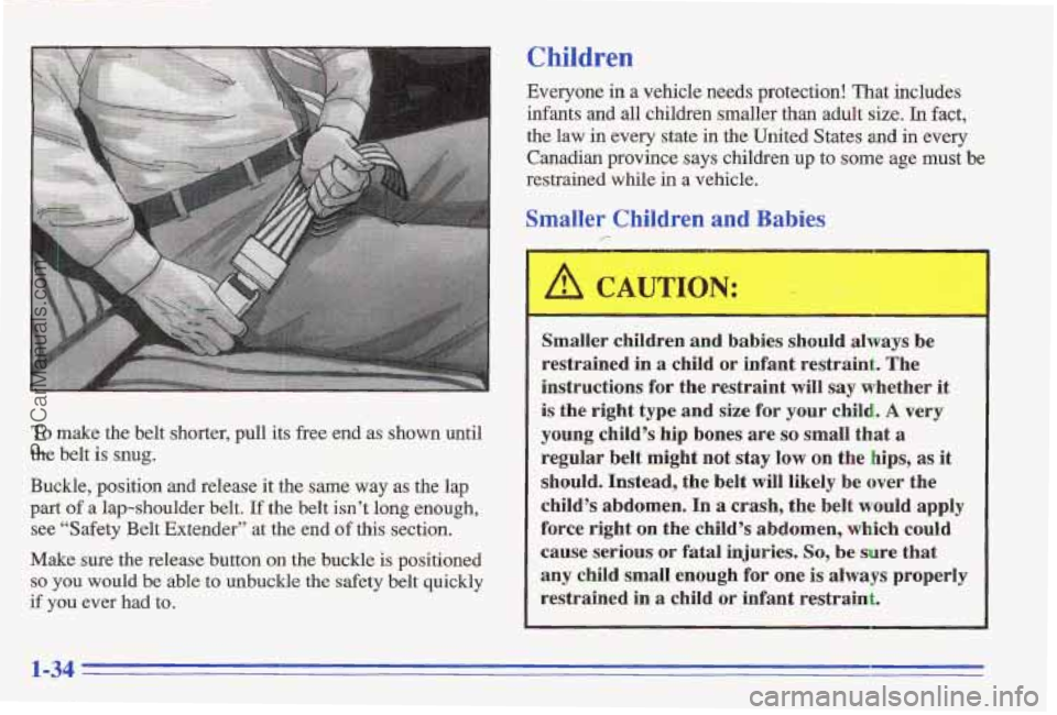 PONTIAC GRAND-AM 1996 Owners Manual To make the belt shorter, pull its free end as shown until
the belt
is snug.
Buckle, position and release
it the same way as the lap
part of a lap-shoulder belt. If the belt isn’t PONTIAC GRAND-AM 1996 Owners Manual To make the belt shorter, pull its free end as shown until
the belt
is snug.
Buckle, position and release
it the same way as the lap
part of a lap-shoulder belt. If the belt isn’t